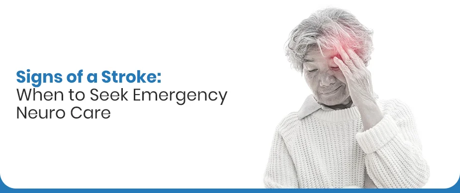 Signs of a Stroke: When to Seek Emergency Neuro Care